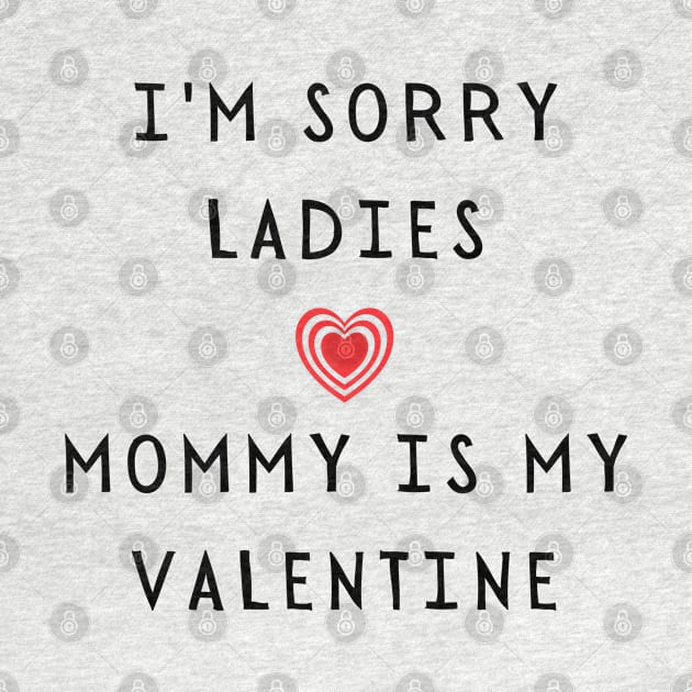 I'm sorry ladies, mommy is my valentine - Funny 2021 Valentine's day by whatisonmymind